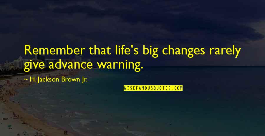 Strike Anywhere Quotes By H. Jackson Brown Jr.: Remember that life's big changes rarely give advance