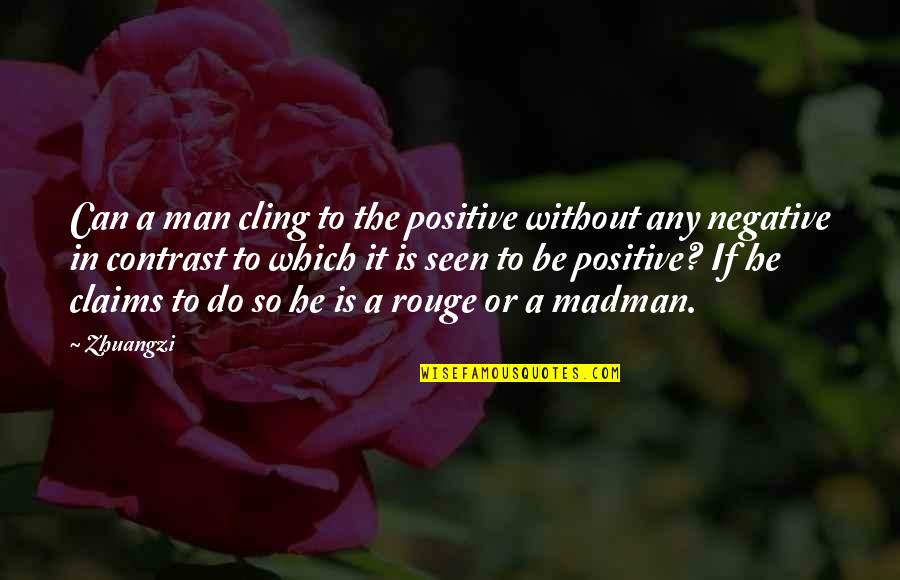 Strike Anywhere Quotes By Zhuangzi: Can a man cling to the positive without