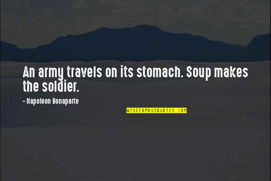 Strike Gold Quotes By Napoleon Bonaparte: An army travels on its stomach. Soup makes