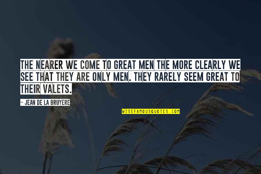 Stringere Maksud Quotes By Jean De La Bruyere: The nearer we come to great men the