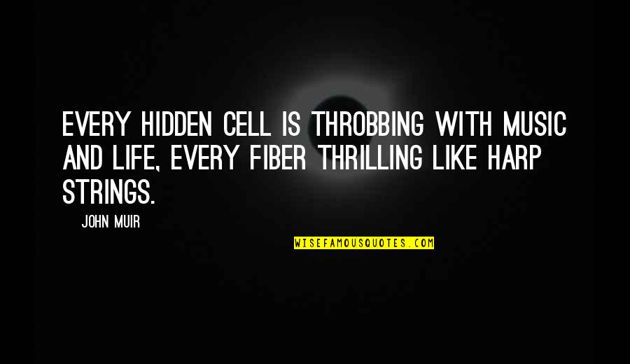 Strings Of Life Quotes By John Muir: Every hidden cell is throbbing with music and