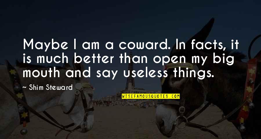 Strings Of Life Quotes By Shim Steward: Maybe I am a coward. In facts, it