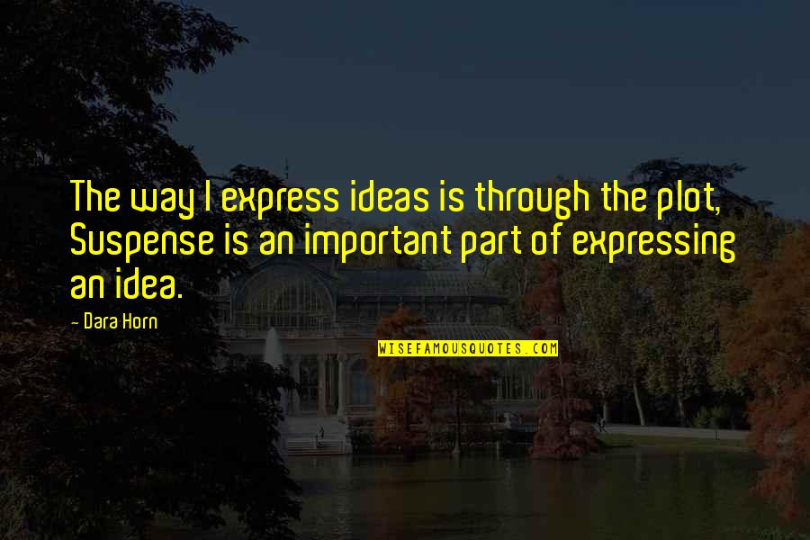 Striscioni Primavera Quotes By Dara Horn: The way I express ideas is through the