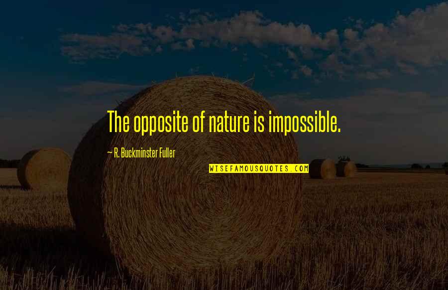 Strmbellas Quotes By R. Buckminster Fuller: The opposite of nature is impossible.