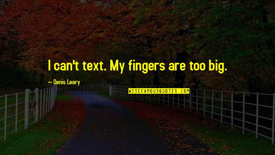 Stroeher Gmbh Quotes By Denis Leary: I can't text. My fingers are too big.