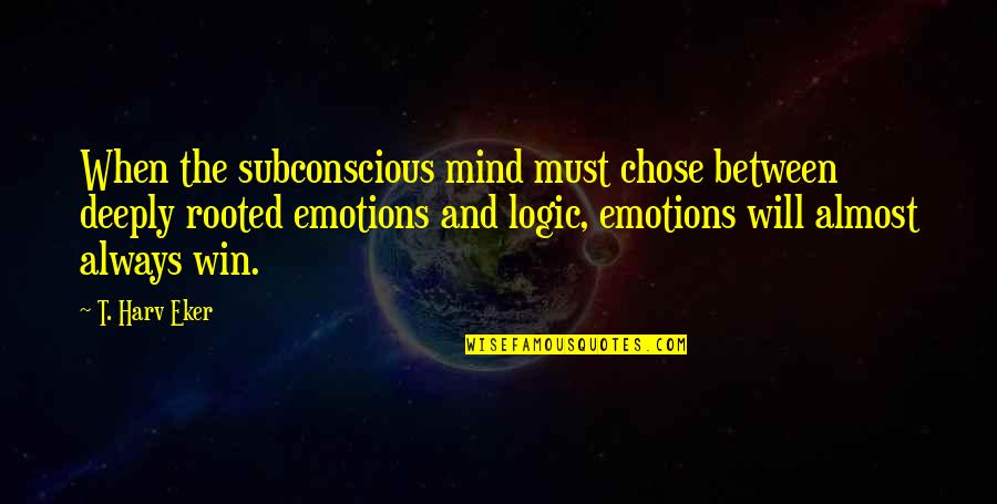 Strojwas Quotes By T. Harv Eker: When the subconscious mind must chose between deeply