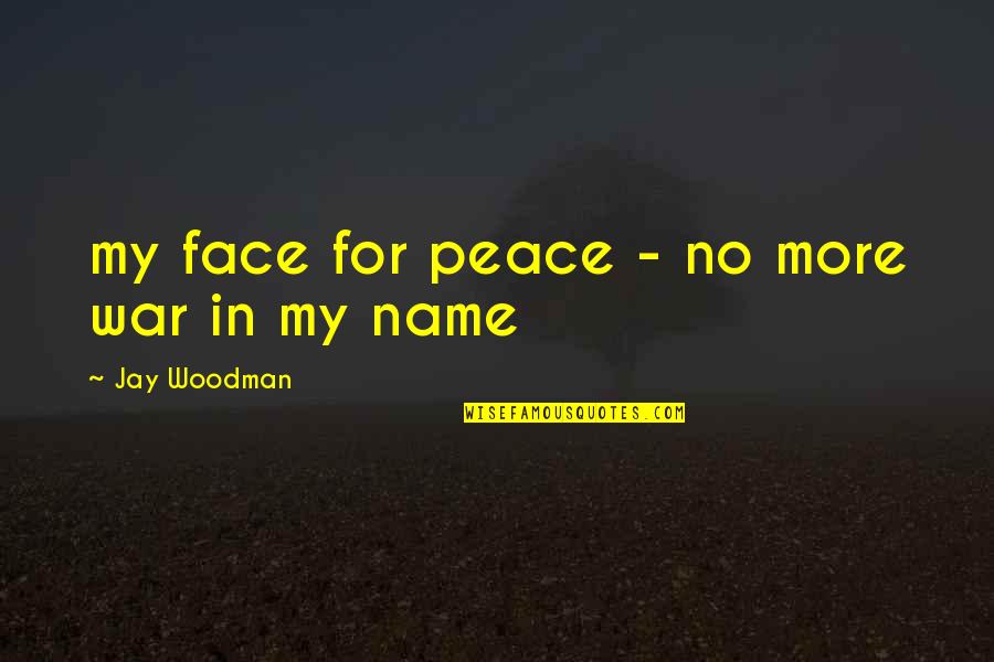 Strolled In A Sentence Quotes By Jay Woodman: my face for peace - no more war
