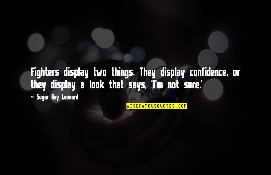 Strolls For Wellbeing Quotes By Sugar Ray Leonard: Fighters display two things. They display confidence, or