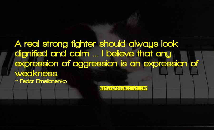 Strong Believe Quotes By Fedor Emelianenko: A real strong fighter should always look dignified