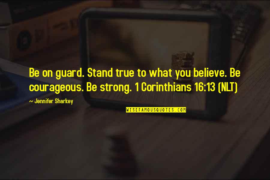 Strong Believe Quotes By Jennifer Sharkey: Be on guard. Stand true to what you