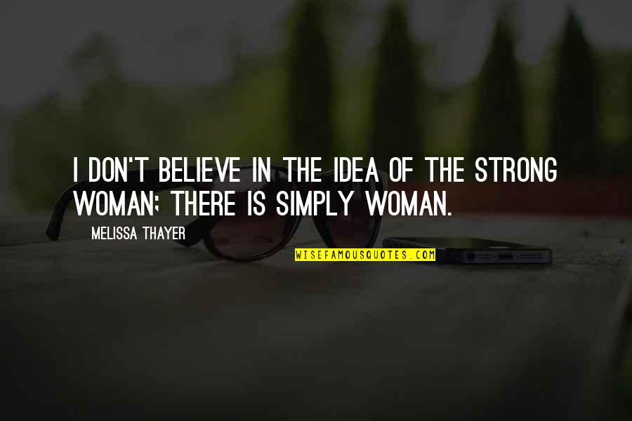 Strong Believe Quotes By Melissa Thayer: I don't believe in the idea of the