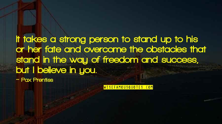 Strong Believe Quotes By Pax Prentiss: It takes a strong person to stand up