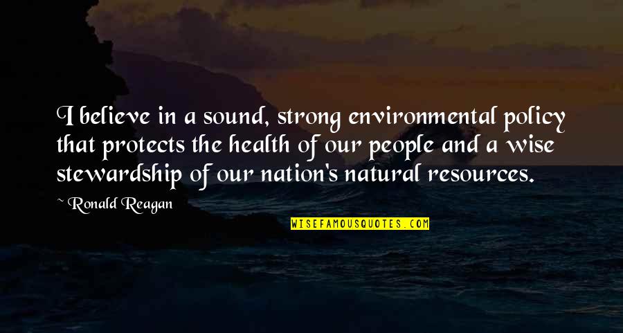 Strong Believe Quotes By Ronald Reagan: I believe in a sound, strong environmental policy