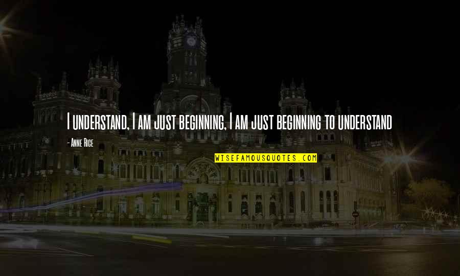 Strong Black Woman Funny Quotes By Anne Rice: I understand, I am just beginning, I am