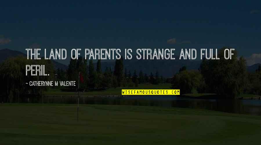 Strong But Short Quotes By Catherynne M Valente: The Land of Parents is strange and full