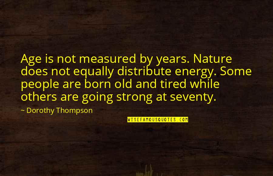 Strong But Tired Quotes By Dorothy Thompson: Age is not measured by years. Nature does