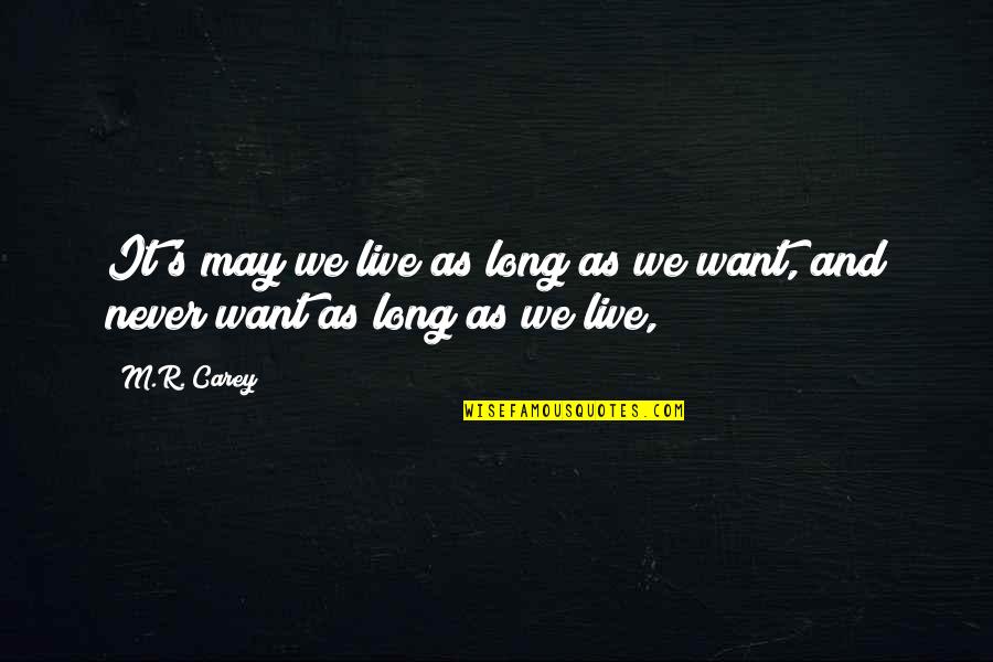 Strong Feet Quotes By M.R. Carey: It's may we live as long as we