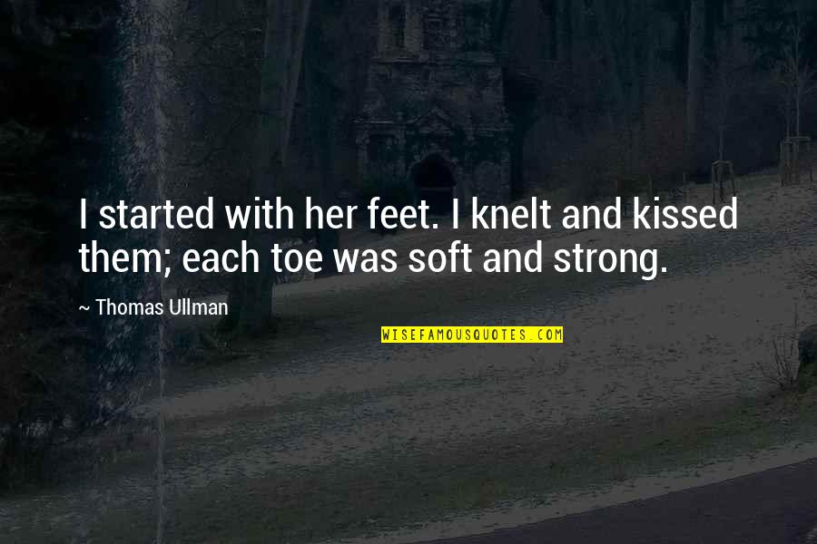 Strong Feet Quotes By Thomas Ullman: I started with her feet. I knelt and