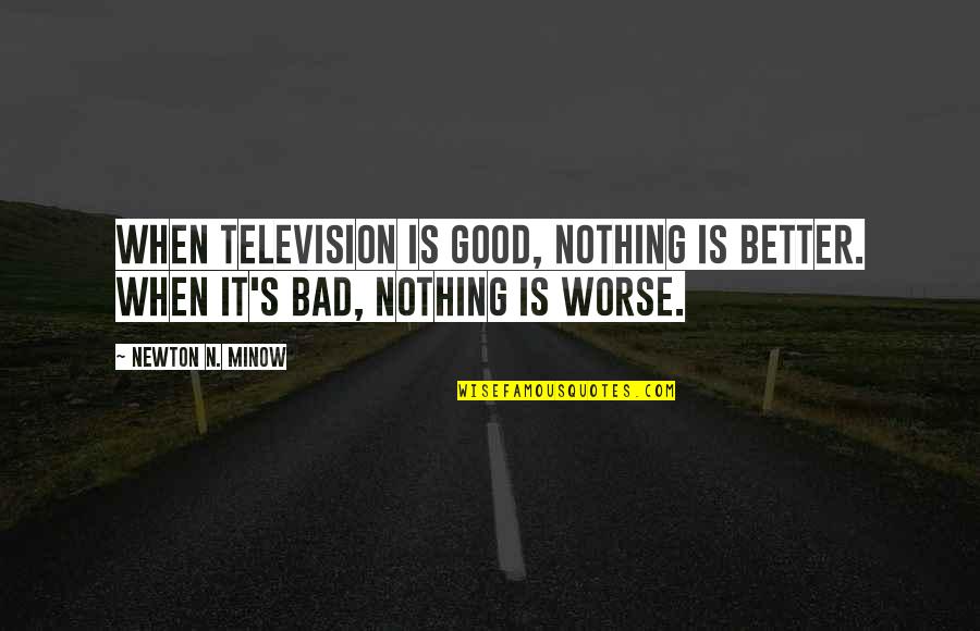 Strong Independent Man Quotes By Newton N. Minow: When television is good, nothing is better. When