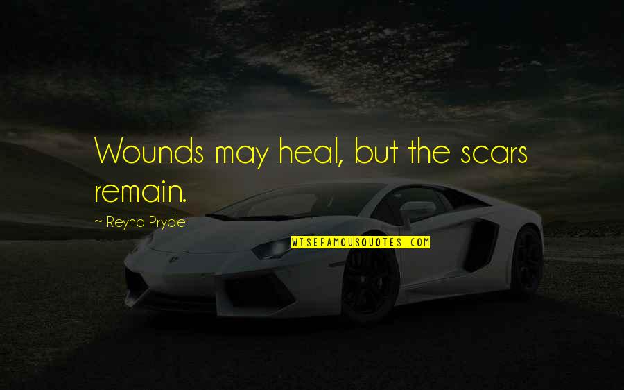 Strong Island Quotes By Reyna Pryde: Wounds may heal, but the scars remain.