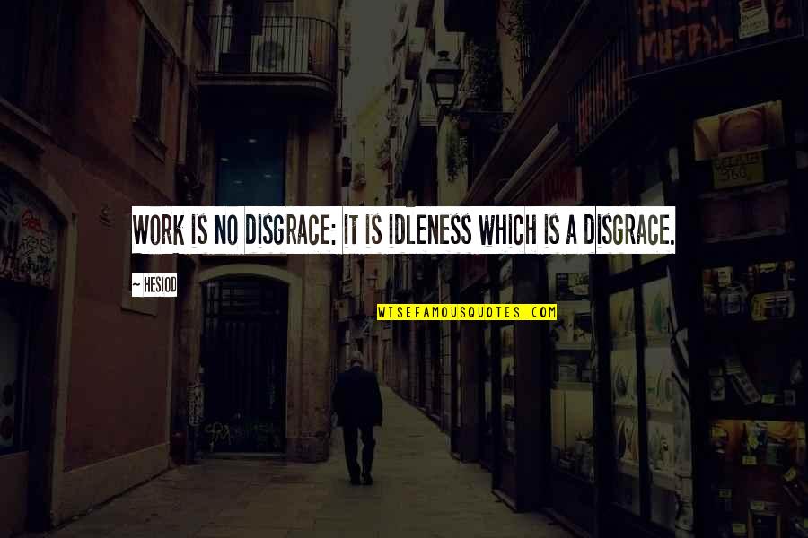 Strong Male Characters Quotes By Hesiod: Work is no disgrace: it is idleness which