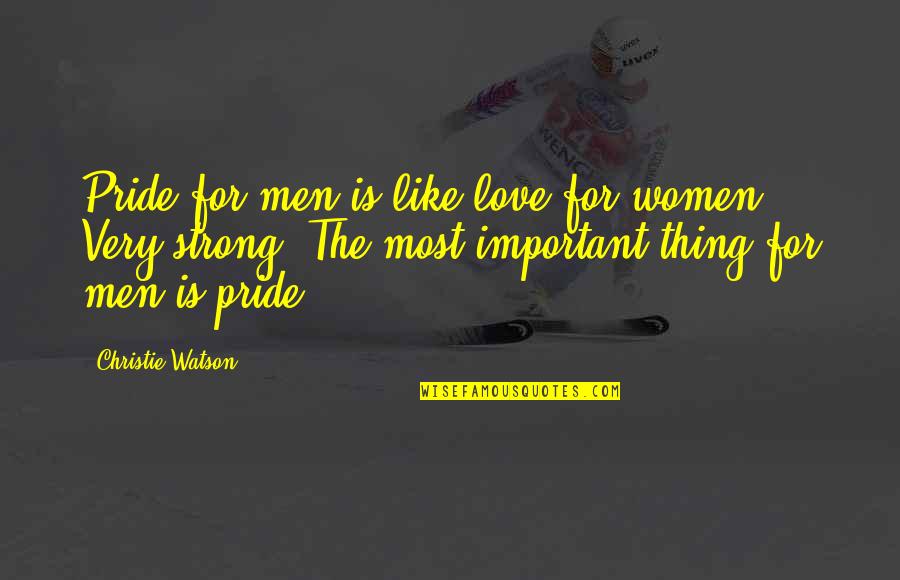 Strong Men Quotes By Christie Watson: Pride for men is like love for women.