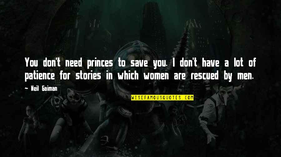 Strong Men Quotes By Neil Gaiman: You don't need princes to save you. I