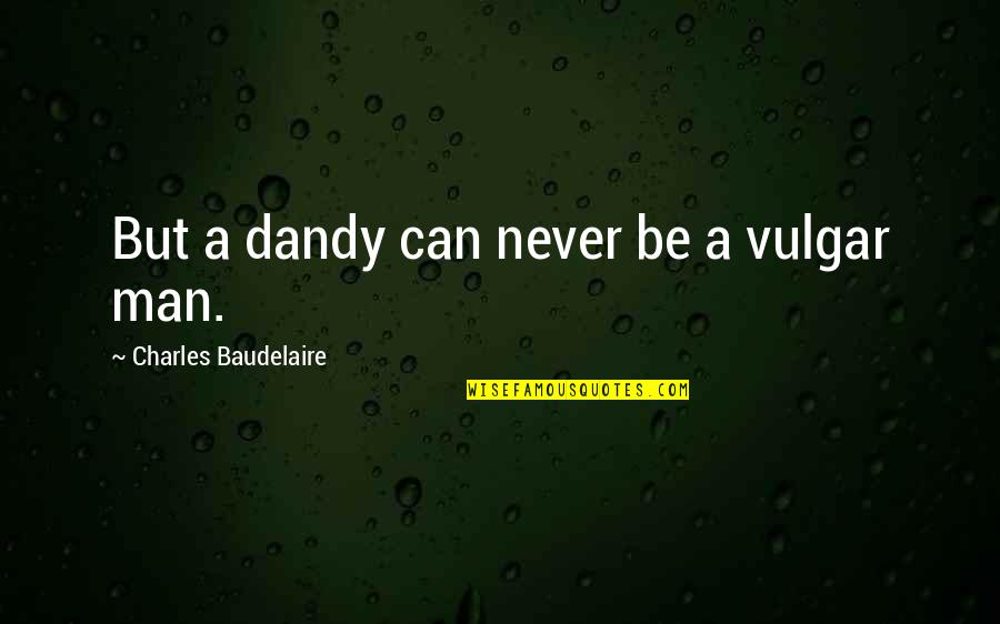 Strong Military Family Quotes By Charles Baudelaire: But a dandy can never be a vulgar