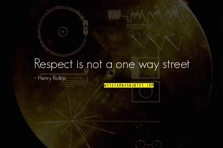 Strong Niece Quotes By Henry Rollins: Respect is not a one way street