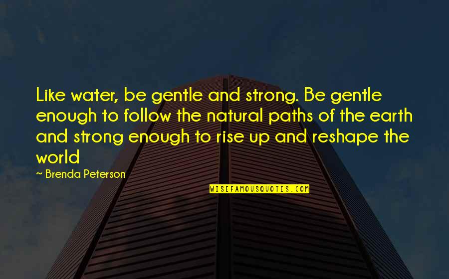 Strong Yet Gentle Quotes By Brenda Peterson: Like water, be gentle and strong. Be gentle