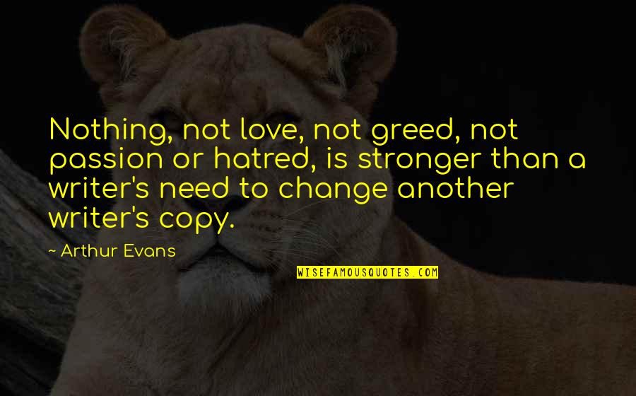 Stronger Love Quotes By Arthur Evans: Nothing, not love, not greed, not passion or