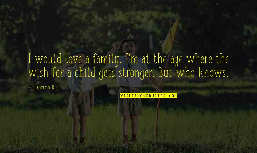 Stronger Love Quotes By Cameron Diaz: I would love a family. I'm at the