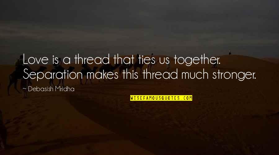 Stronger Together Quotes By Debasish Mridha: Love is a thread that ties us together.