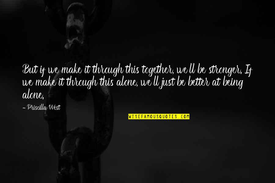 Stronger Together Quotes By Priscilla West: But if we make it through this together,