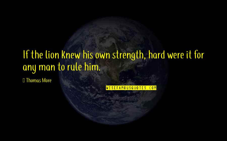 Strongest Disciple Kenichi Quotes By Thomas More: If the lion knew his own strength, hard