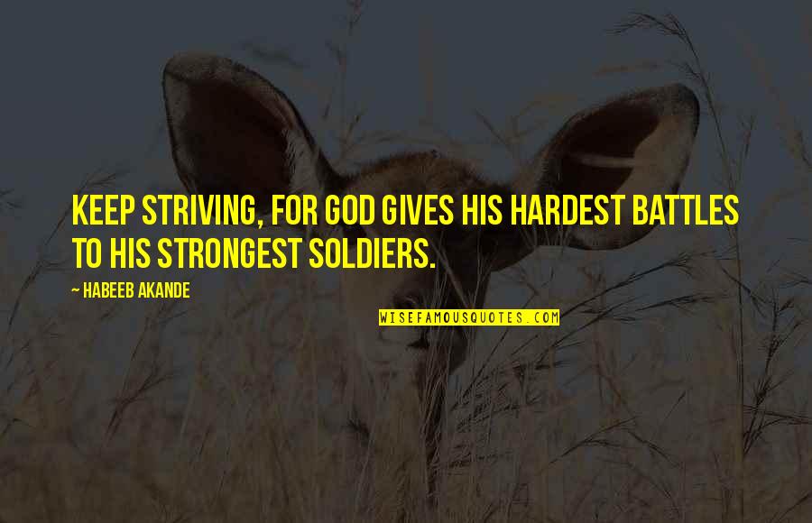 Strongest God Quotes By Habeeb Akande: Keep striving, for God gives His hardest battles