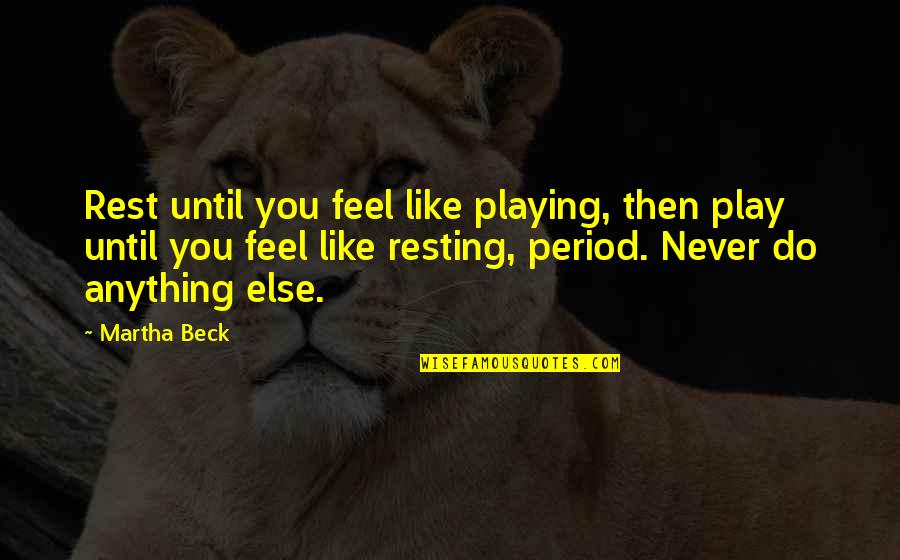 Strongholds Of Engedi Quotes By Martha Beck: Rest until you feel like playing, then play