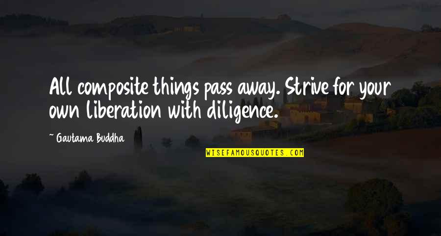 Strongpoint Quotes By Gautama Buddha: All composite things pass away. Strive for your