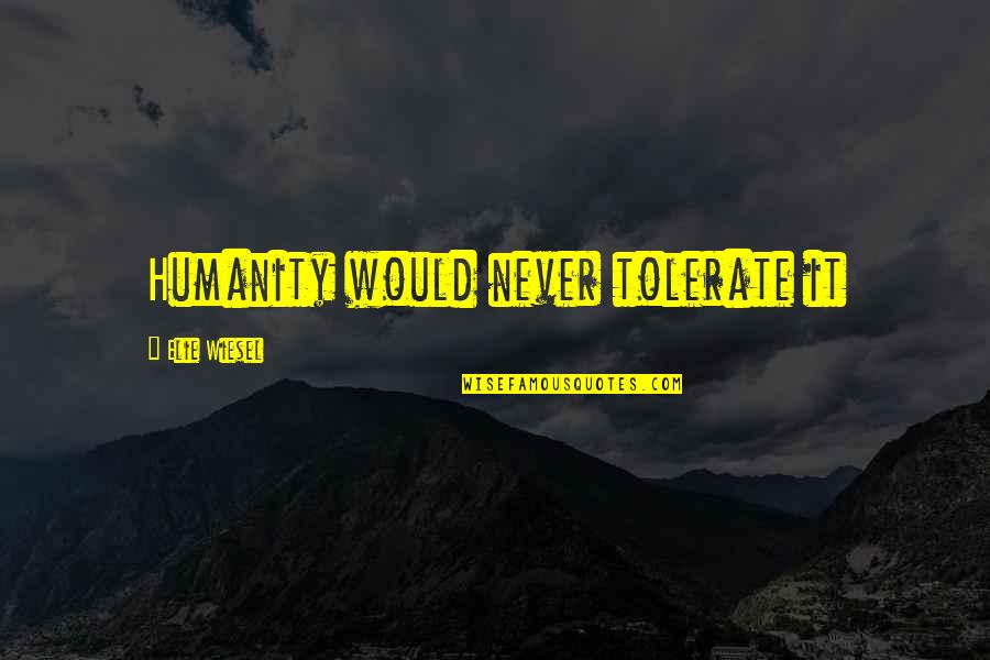 Stroobants Koffie Quotes By Elie Wiesel: Humanity would never tolerate it