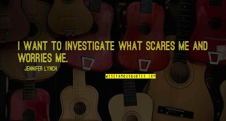 Stroock Quotes By Jennifer Lynch: I want to investigate what scares me and