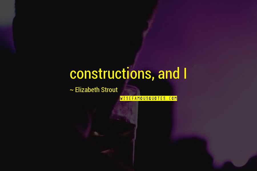 Strout Quotes By Elizabeth Strout: constructions, and I