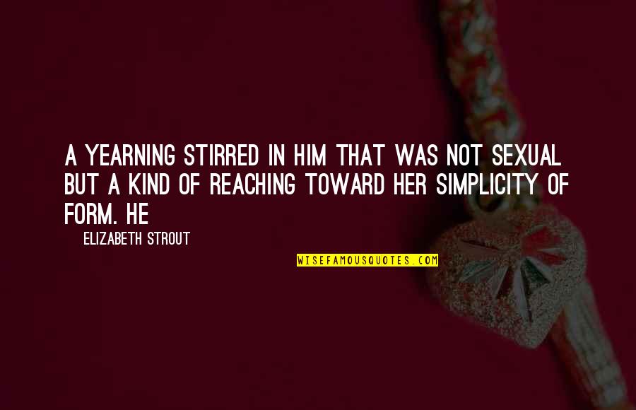 Strout Quotes By Elizabeth Strout: A yearning stirred in him that was not