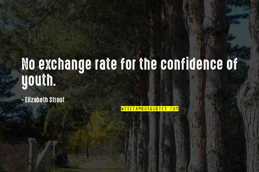 Strout Quotes By Elizabeth Strout: No exchange rate for the confidence of youth.