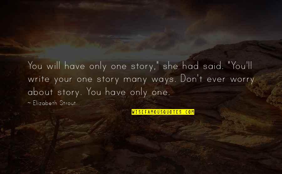 Strout Quotes By Elizabeth Strout: You will have only one story," she had