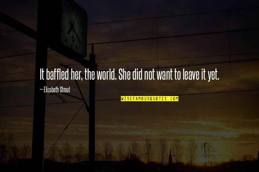 Strout Quotes By Elizabeth Strout: It baffled her, the world. She did not