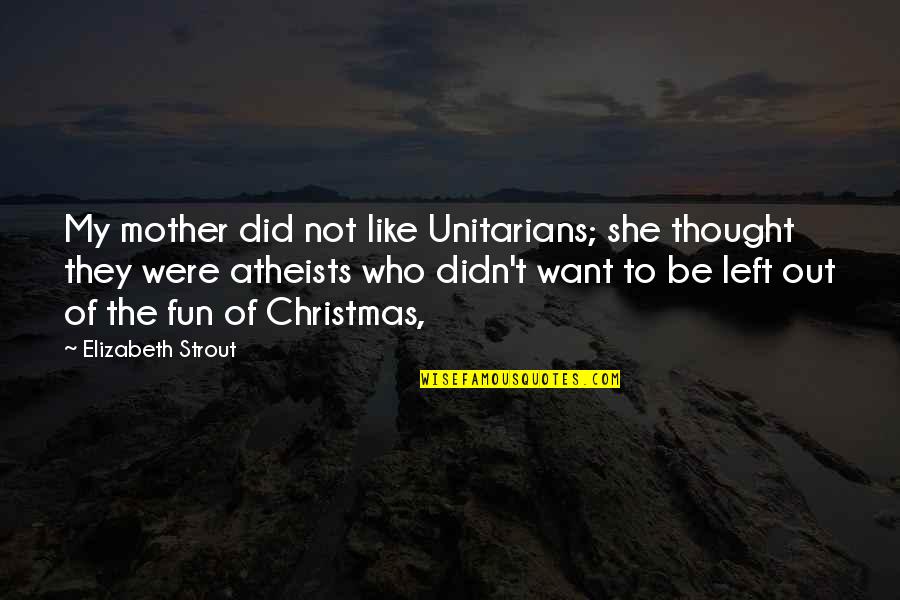 Strout Quotes By Elizabeth Strout: My mother did not like Unitarians; she thought
