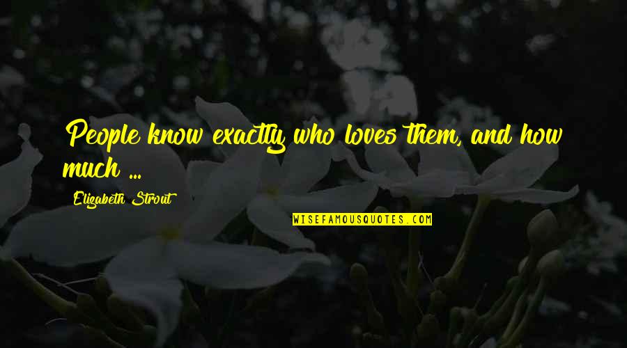 Strout Quotes By Elizabeth Strout: People know exactly who loves them, and how