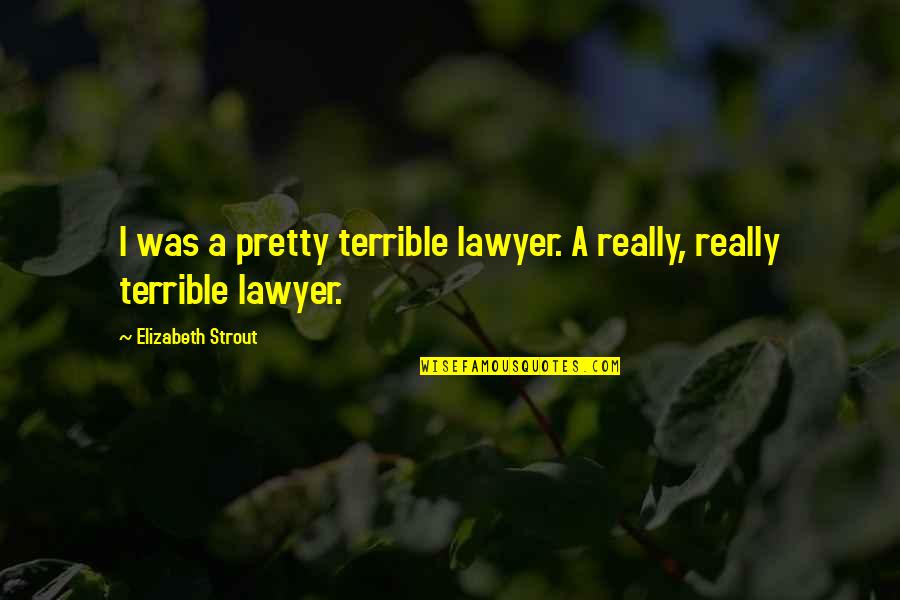 Strout Quotes By Elizabeth Strout: I was a pretty terrible lawyer. A really,