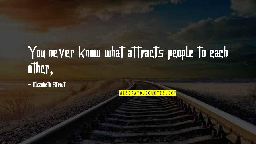 Strout Quotes By Elizabeth Strout: You never know what attracts people to each