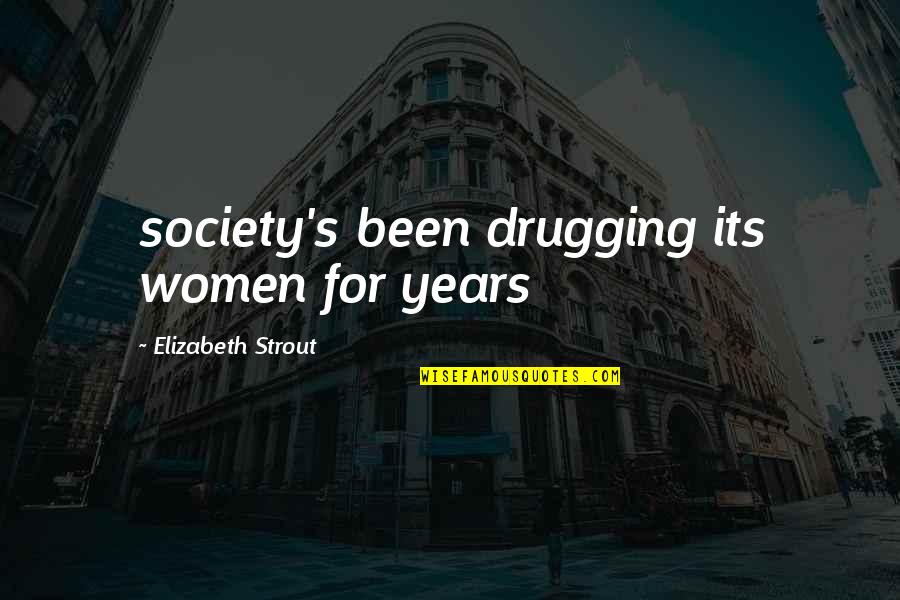 Strout Quotes By Elizabeth Strout: society's been drugging its women for years